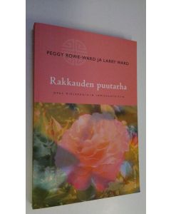 Kirjailijan Peggy Rowe-Ward käytetty kirja Rakkauden puutarha : opas mielekkäisiin ihmissuhteisiin