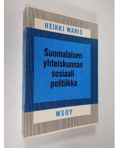 Kirjailijan Heikki Waris käytetty kirja Suomalaisen yhteiskunnan sosiaalipolitiikka : Johdatus sosiaalipolitiikkaan