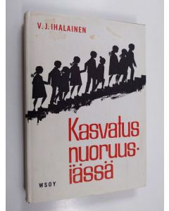 Kirjailijan V. J. Ihalainen käytetty kirja Kasvatus nuoruusiässä