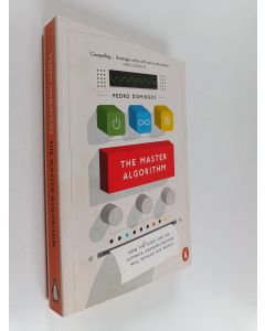 Kirjailijan Pedro Domingos käytetty kirja The master algorithm : how the quest for the ultimate learning machine will remake our world