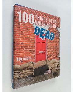 Kirjailijan Rob Bailey käytetty kirja 100 Things to Do When You're Dead