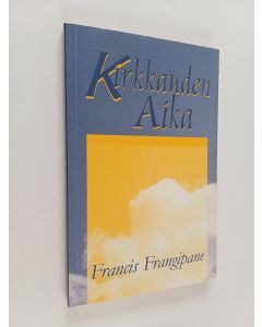 Kirjailijan Francis Frangipane käytetty kirja Kirkkauden aika : Kristuksen täyteyden saavuttaminen aikojen täyttyessä