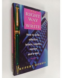 Kirjailijan Rupert Morris käytetty kirja The right way to write : how to write effective business letters, reports, memos and e-mail