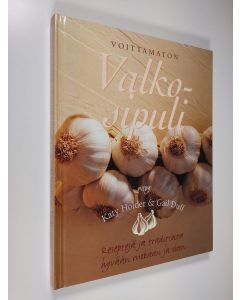 Kirjailijan Katy Holder käytetty kirja Voittamaton valkosipuli : reseptejä ja traditioita hyvään ruokaan ja oloon