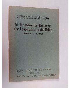 Kirjailijan Robert G. Ingersoll käytetty teos 61 reasons for doubting the inspiration of the Bible
