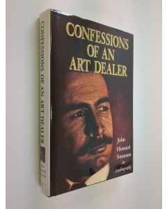 Kirjailijan John Howard Swanson käytetty kirja Confessions of an Art Dealer - An Autobiography
