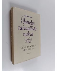 Kirjailijan Marja-Terttu Tolamo & Eino Sares käytetty kirja Tottelin taivaallista näkyä : Urho Muroman muistokirja