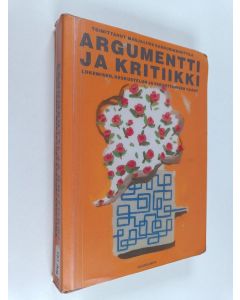 käytetty kirja Argumentti ja kritiikki : lukemisen, keskustelun ja vakuuttamisen taidot