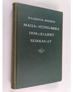 Kirjailijan Waldemar Bonsels käytetty kirja Maija-Mehiläisen ihmeelliset seikkailut : lastenromaani