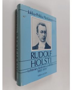 Kirjailijan Jukka-Pekka Pietiäinen käytetty kirja Rudolf Holsti : Lehtimies, tiedemies, poliitikko 1881-1919