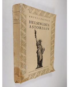 Kirjailijan Antti J. Pietilä käytetty kirja Helsingistä Astoriaan : Amerikan-kävijän havaintoja ja ajatuksia