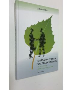 Kirjailijan Juhani Viitala käytetty kirja Metsäpolitiikan valtaa ja vääntöä : 1970-luvulta 2000-luvun tarpeisiin (UUDENVEROINEN)
