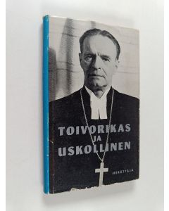 käytetty kirja Toivorikas ja uskollinen : piispa Väinö Rafael Malmivaaran muistokirja