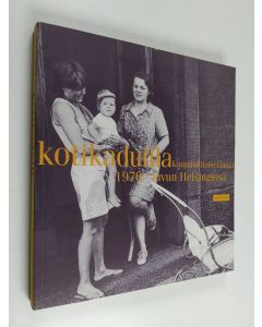 käytetty kirja Kotikaduilla : kaupunkilaiselämää 1970-luvun Helsingissä