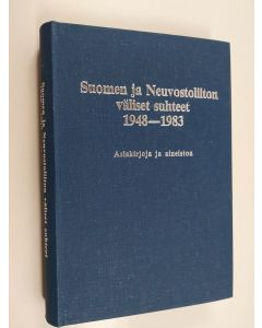 käytetty kirja Suomen ja Neuvostoliiton väliset suhteet 1948-1983 : vuoden 1948 ystävyys-, yhteistoiminta- ja avunantosopimus käytännössä : asiakirjoja ja aineistoa