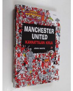 Kirjailijan John White käytetty kirja Manchester United : kannattajan kirja - Kannattajan kirja