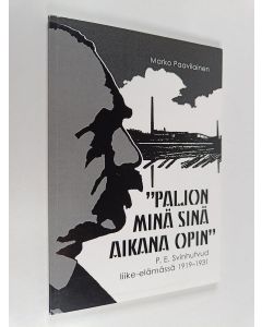 Kirjailijan Marko Paavilainen käytetty kirja "Paljon minä sinä aikana opin" : P. E. Svinhufvud liike-elämässä 1919-1931