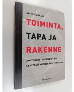 Kirjailijan Risto Heiskala käytetty kirja Toiminta, tapa ja rakenne - kohti konstruktionistista synteesiä yhteiskuntateoriassa