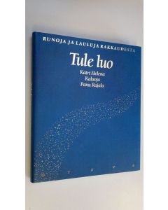 Tekijän Katri Helena ym. Kalaoja  käytetty kirja Tule luo (ERINOMAINEN) : runoja ja lauluja rakkaudesta (ERINOMAINEN)