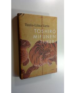 Kirjailijan Tuula-Liina Varis käytetty kirja Toshiro Mifunen tiikeri : novelleja (UUDENVEROINEN)