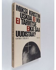 Kirjailijan Osmo Tiililä käytetty kirja Miksi kristinuskoa ei voi, ei tarvitse eikä saa uudistaa?