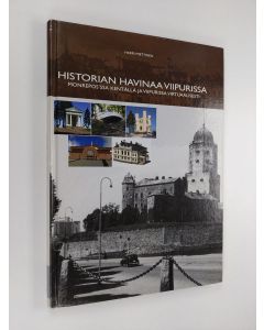 Kirjailijan Harri Miettinen käytetty kirja Historian havinaa Viipurissa : Monrepos'ssa kentällä ja Viipurissa virtuaalisesti