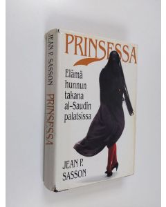 Kirjailijan Jean P Sasson käytetty kirja Prinsessa : elämä hunnun takana al-Saudin palatsissa