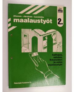 Kirjailijan Kalevi Järvinen & Taisto Ahonen ym. käytetty kirja Maalaustyöt 2 : Kattojen, seinien, ikkunoiden ja ovien maalaustyöt