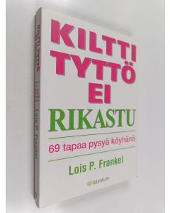 Kirjailijan Lois P. Frankel käytetty kirja Kiltti tyttö ei rikastu : 69 tapaa pysyä köyhänä