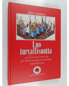 Kirjailijan Erkki Jaakkola käytetty kirja Luo turvallisuutta : valistamisen ja pelastusneuvonnan oppikirja