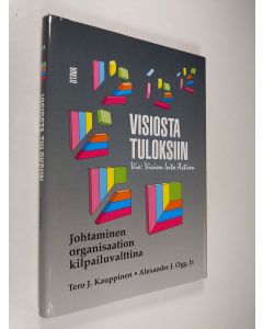 Kirjailijan Tero J. Kauppinen käytetty kirja Visiosta tuloksiin : johtaminen organisaation kilpailuvalttina