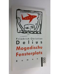 Kirjailijan Friedrich Christian Delius käytetty kirja Mogadischu Fensterplatz (ERINOMAINEN)