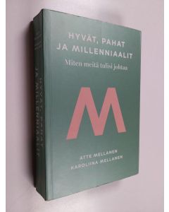 Kirjailijan Atte Mellanen käytetty kirja Hyvät, pahat ja millenniaalit : miten meitä tulisi johtaa