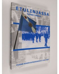 Kirjailijan Tapani Tikkala käytetty kirja Etulinjassa : Vaasan reserviupseerikerho 1933-2003