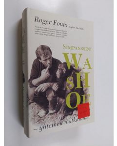 Kirjailijan Roger Fouts käytetty kirja Simpanssini Washoe : yhteinen matkamme ja mitä simpanssit opettivat meistä ihmisistä