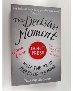 Kirjailijan Jonah Lehrer käytetty kirja The Decisive Moment : How the Brain Makes Up Its Mind