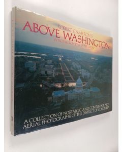 Kirjailijan Robert Cameron käytetty kirja Above Washington : a collection of nostalgic and contemporary aerial photographs of the District of Columbia