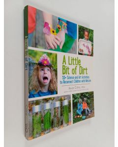 Kirjailijan Asia Citro käytetty kirja A Little Bit of Dirt - 55+ Science and Art Activities to Reconnect Children with Nature