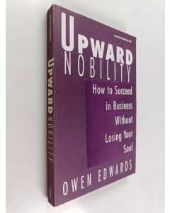 Kirjailijan Owen Edwards käytetty kirja Upward Nobility : How to Succeed in Business Without Losing Your Soul (näytekappale)