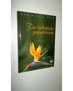 Kirjailijan Miguel Ruiz uusi kirja Tie takaisin paratiisiin (UUSI)