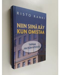 Kirjailijan Risto Ranki käytetty kirja Niin siinä käy kun omistaa : tarinaa valtionyhtiöistä