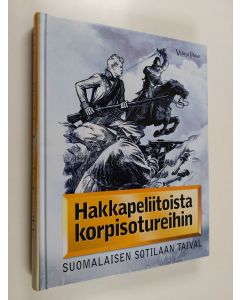 Kirjailijan Jarno Koivumäki käytetty kirja Hakkapeliitoista korpisotureihin : suomalaisen sotilaan taival - Suomalaisen sotilaan taival