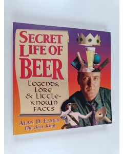 Kirjailijan Alan D. Eames käytetty kirja Secret Life of Beer - Legends, Lore & Little-known Facts