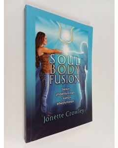 Kirjailijan Jonette Crowley käytetty kirja Soul Body Fusion : sielun yhdentyminen, kehon eheytyminen