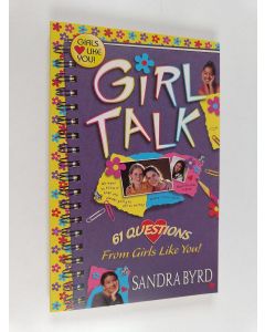 Kirjailijan Sandra Byrd käytetty kirja Girl Talk : 61 Questions from Girls Like You!