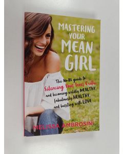 Kirjailijan Melissa Ambrosini käytetty kirja Mastering Your Mean Girl - The No-BS Guide to Silencing Your Inner Critic and Becoming Wildly Wealthy, Fabulously Healthy, and Bursting with Love