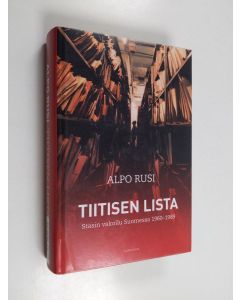 Kirjailijan Alpo M. Rusi käytetty kirja Tiitisen lista : Stasin vakoilu Suomessa 1960-1989