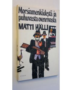 Kirjailijan Matti Hälli käytetty kirja Morsiamenkädestä ja puhuvasta ovenrivasta : Juurikorpi 2