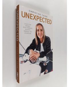 Kirjailijan Christine Caine käytetty kirja Unexpected : Leave Fear Behind, Move Forward in Faith, Embrace the Adventure