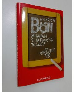 Kirjailijan Heinrich Böll käytetty kirja Mitähän siitä pojasta tulee, eli, Jotakin kirjallista